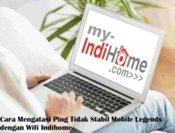 8 Cara Mengatasi Ping Tidak Stabil Mobile Legends dengan Wifi Indihome