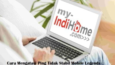8 Cara Mengatasi Ping Tidak Stabil Mobile Legends dengan Wifi Indihome