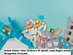 Inilah Daftar Obat Diabetes di Apotik yang Bagus untuk Mengelola Penyakit